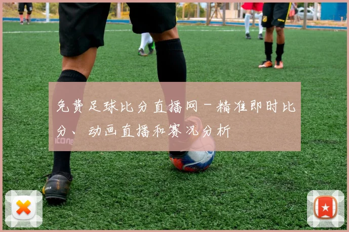 免费足球比分直播网 - 精准即时比分、动画直播和赛况分析
